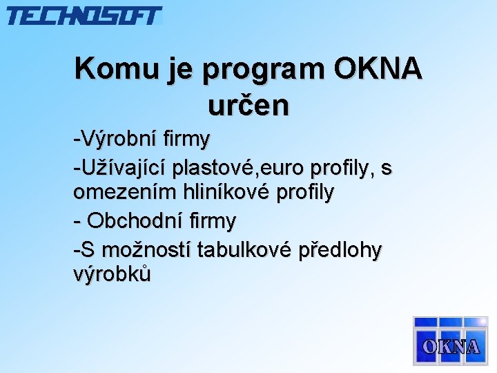 Komu je program OKNA určen -Výrobní firmy -Užívající plastové, euro profily, s omezením hliníkové