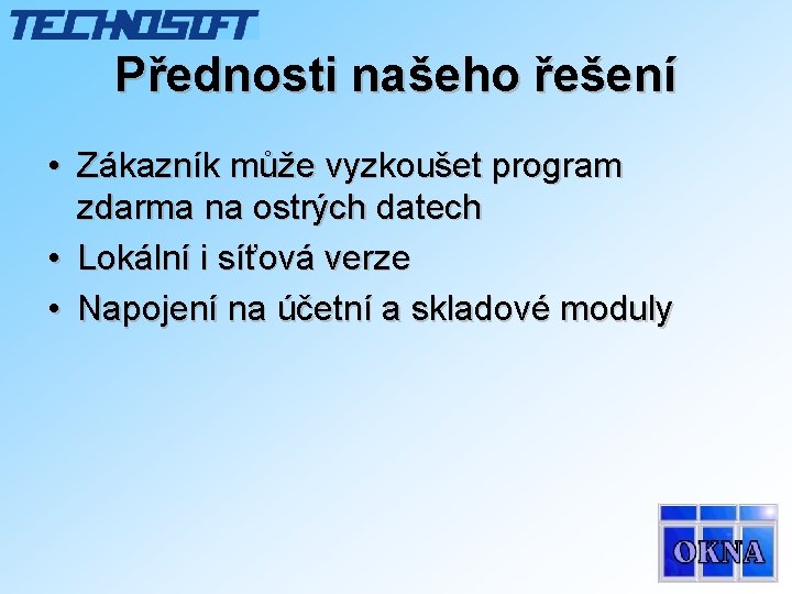 Přednosti našeho řešení • Zákazník může vyzkoušet program zdarma na ostrých datech • Lokální