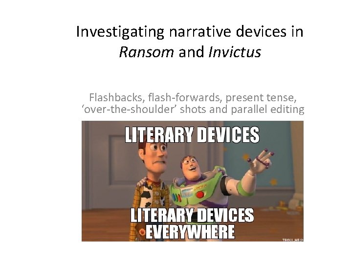 Investigating narrative devices in Ransom and Invictus Flashbacks, flash-forwards, present tense, ‘over-the-shoulder’ shots and