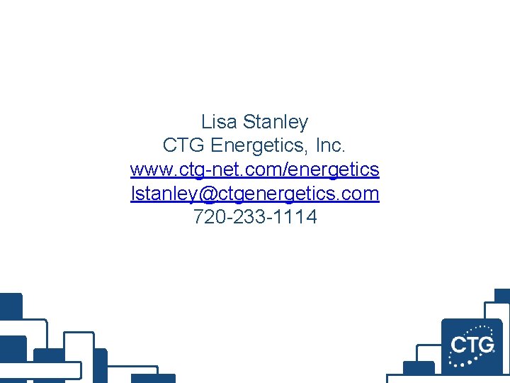Lisa Stanley CTG Energetics, Inc. www. ctg-net. com/energetics lstanley@ctgenergetics. com 720 -233 -1114 
