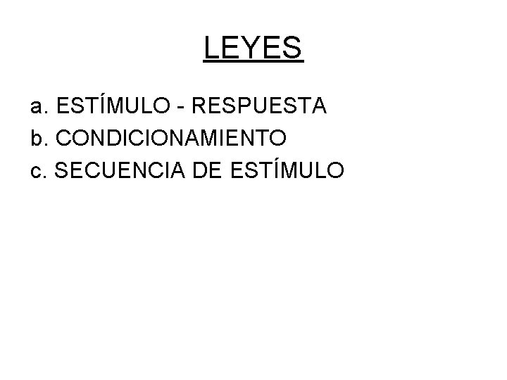 LEYES a. ESTÍMULO - RESPUESTA b. CONDICIONAMIENTO c. SECUENCIA DE ESTÍMULO 