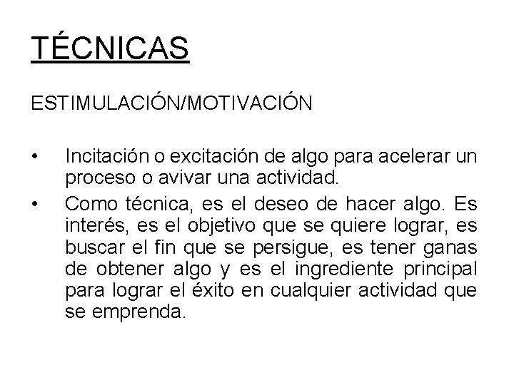 TÉCNICAS ESTIMULACIÓN/MOTIVACIÓN • • Incitación o excitación de algo para acelerar un proceso o