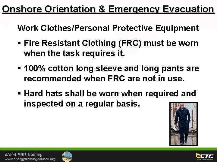 Onshore Orientation & Emergency Evacuation Work Clothes/Personal Protective Equipment § Fire Resistant Clothing (FRC)