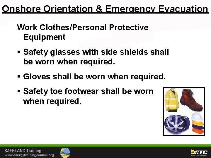 Onshore Orientation & Emergency Evacuation Work Clothes/Personal Protective Equipment § Safety glasses with side