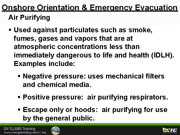 Onshore Orientation & Emergency Evacuation Air Purifying § Used against particulates such as smoke,