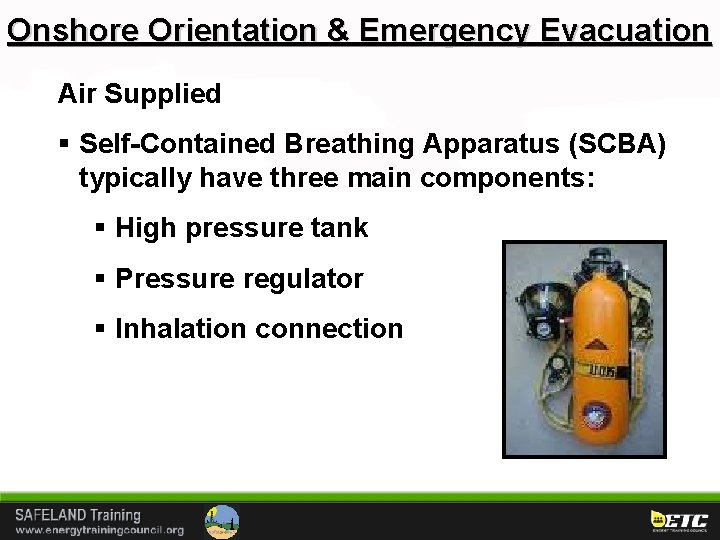 Onshore Orientation & Emergency Evacuation Air Supplied § Self-Contained Breathing Apparatus (SCBA) typically have