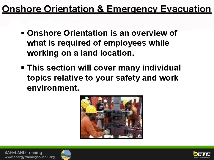 Onshore Orientation & Emergency Evacuation § Onshore Orientation is an overview of what is