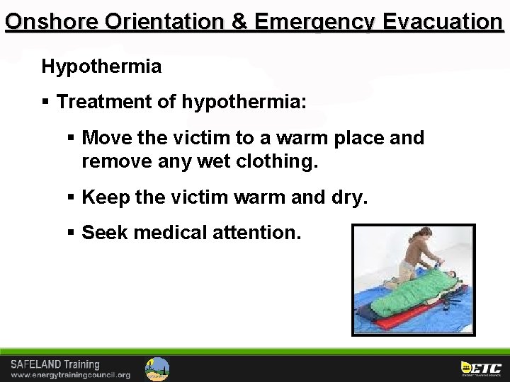 Onshore Orientation & Emergency Evacuation Hypothermia § Treatment of hypothermia: § Move the victim