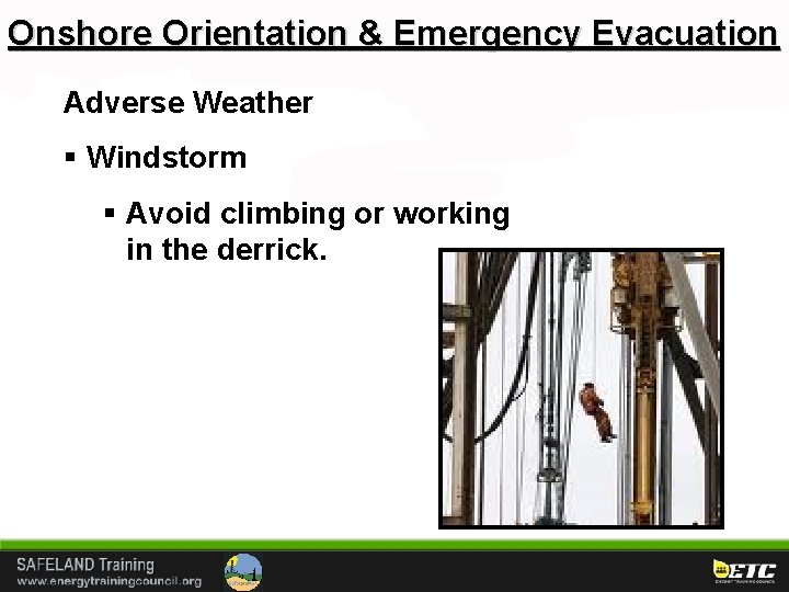 Onshore Orientation & Emergency Evacuation Adverse Weather § Windstorm § Avoid climbing or working