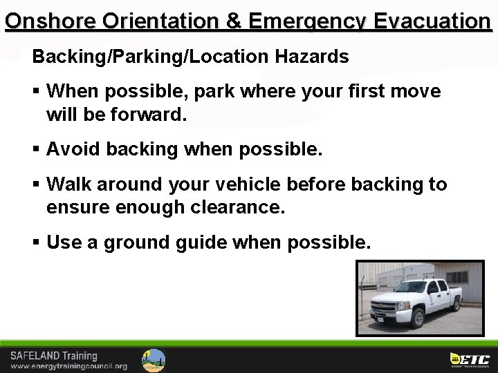 Onshore Orientation & Emergency Evacuation Backing/Parking/Location Hazards § When possible, park where your first