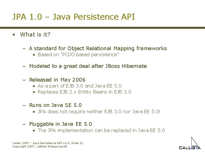 JPA 1. 0 – Java Persistence API • What is it? – A standard