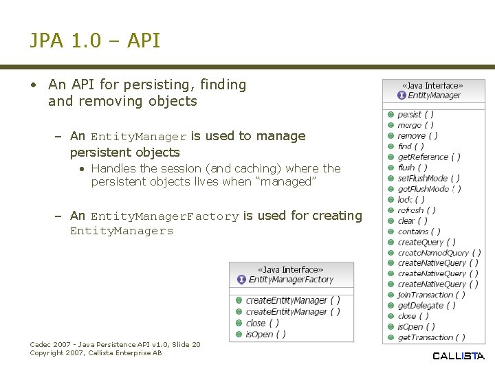 JPA 1. 0 – API • An API for persisting, finding and removing objects