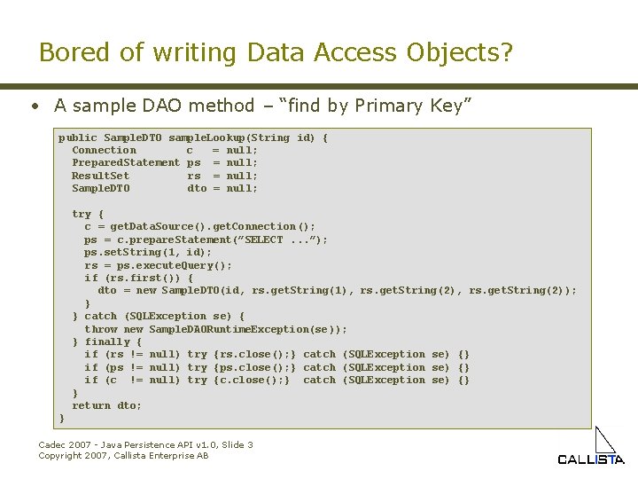 Bored of writing Data Access Objects? • A sample DAO method – “find by