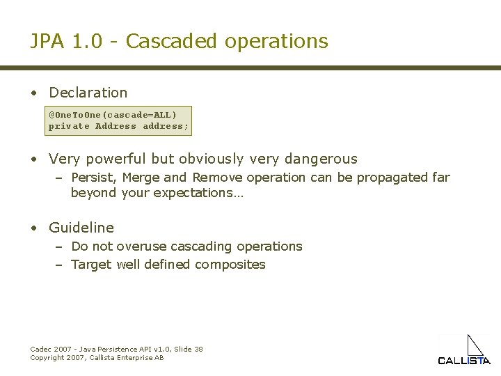 JPA 1. 0 - Cascaded operations • Declaration @One. To. One(cascade=ALL) private Address address;