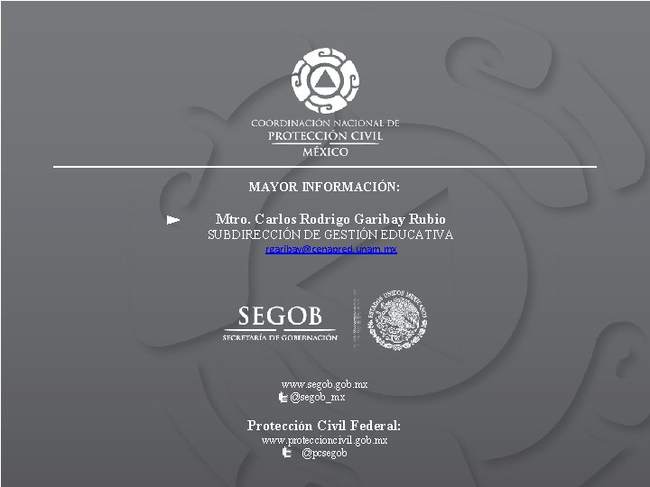 MAYOR INFORMACIÓN: Mtro. Carlos Rodrigo Garibay Rubio SUBDIRECCIÓN DE GESTIÓN EDUCATIVA rgaribay@cenapred. unam. mx