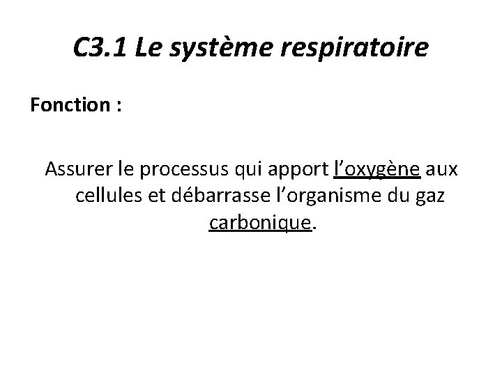 C 3. 1 Le système respiratoire Fonction : Assurer le processus qui apport l’oxygène