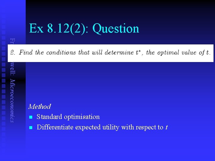 Ex 8. 12(2): Question Frank Cowell: Microeconomics Method n Standard optimisation n Differentiate expected