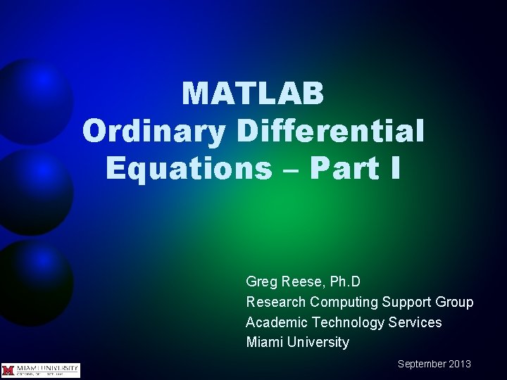 MATLAB Ordinary Differential Equations – Part I Greg Reese, Ph. D Research Computing Support