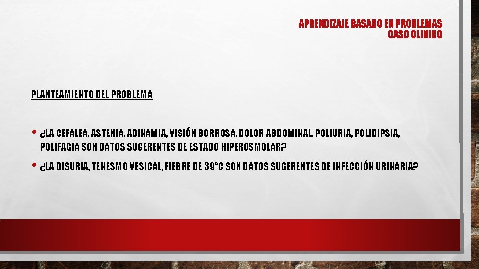 APRENDIZAJE BASADO EN PROBLEMAS CASO CLINICO PLANTEAMIENTO DEL PROBLEMA • ¿LA CEFALEA, ASTENIA, ADINAMIA,