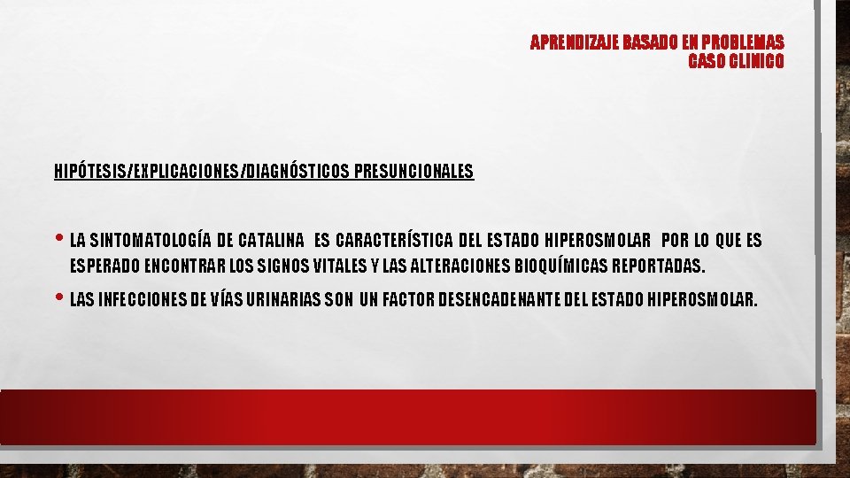 APRENDIZAJE BASADO EN PROBLEMAS CASO CLINICO HIPÓTESIS/EXPLICACIONES/DIAGNÓSTICOS PRESUNCIONALES • LA SINTOMATOLOGÍA DE CATALINA ES