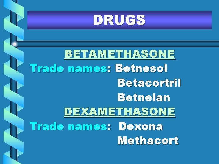 DRUGS BETAMETHASONE Trade names: Betnesol Betacortril Betnelan DEXAMETHASONE Trade names: Dexona Methacort 