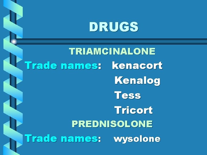 DRUGS TRIAMCINALONE Trade names: kenacort Kenalog Tess Tricort PREDNISOLONE Trade names: wysolone 