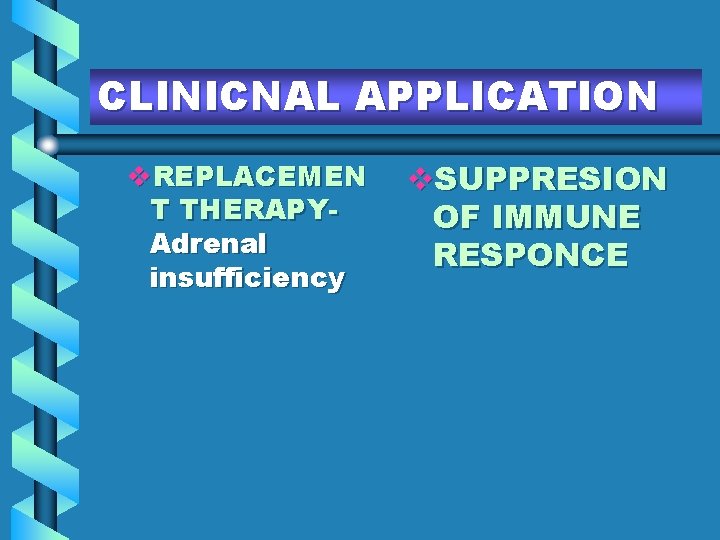 CLINICNAL APPLICATION v. REPLACEMEN T THERAPYAdrenal insufficiency v. SUPPRESION OF IMMUNE RESPONCE 