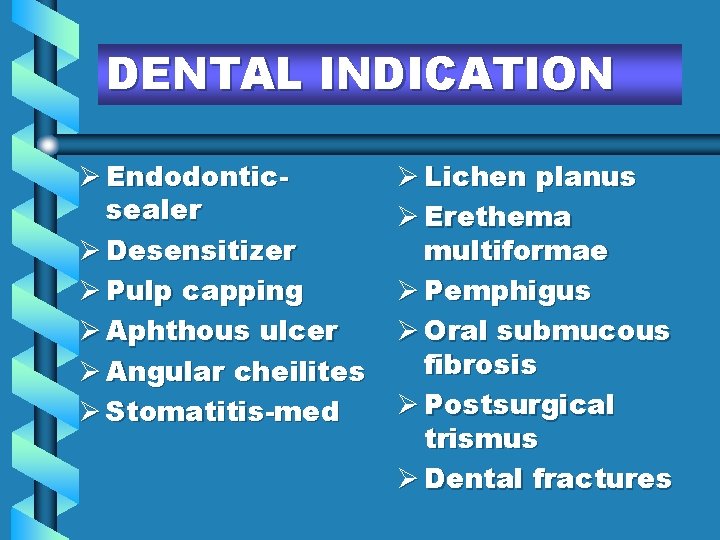 DENTAL INDICATION Ø Endodonticsealer Ø Desensitizer Ø Pulp capping Ø Aphthous ulcer Ø Angular