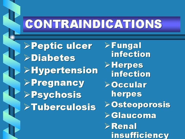 CONTRAINDICATIONS ØPeptic ulcer ØDiabetes ØHypertension ØPregnancy ØPsychosis ØTuberculosis Ø Fungal infection Ø Herpes infection