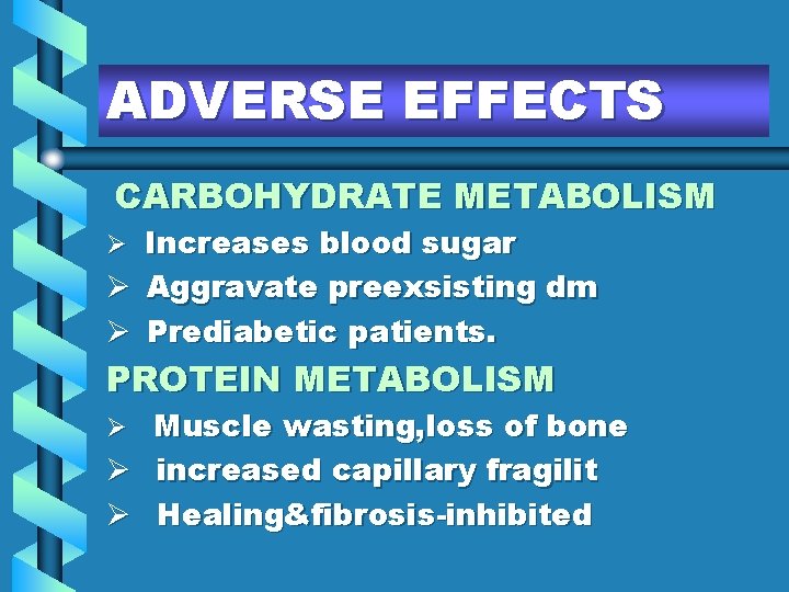 ADVERSE EFFECTS CARBOHYDRATE METABOLISM Ø Increases blood sugar Ø Ø Aggravate preexsisting dm Prediabetic