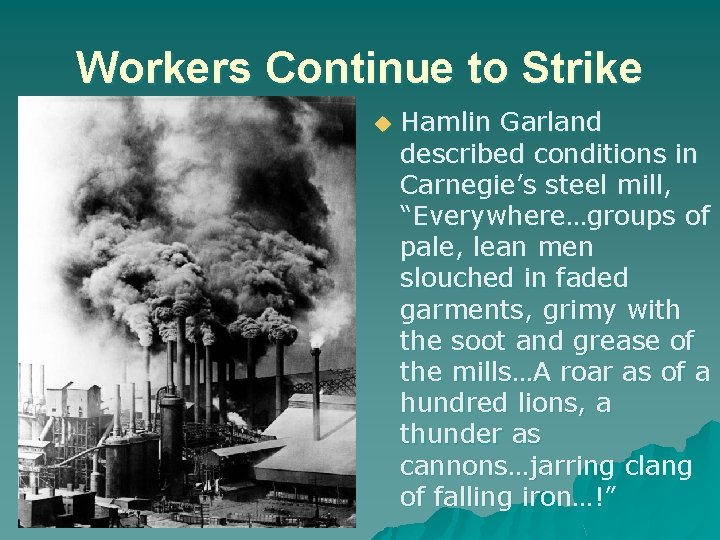 Workers Continue to Strike u Hamlin Garland described conditions in Carnegie’s steel mill, “Everywhere…groups