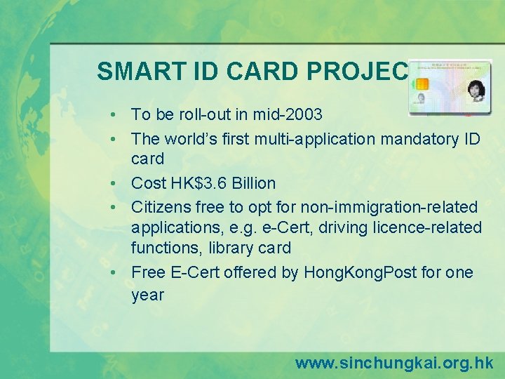 SMART ID CARD PROJECT • To be roll-out in mid-2003 • The world’s first SMART ID CARD PROJECT • To be roll-out in mid-2003 • The world’s first