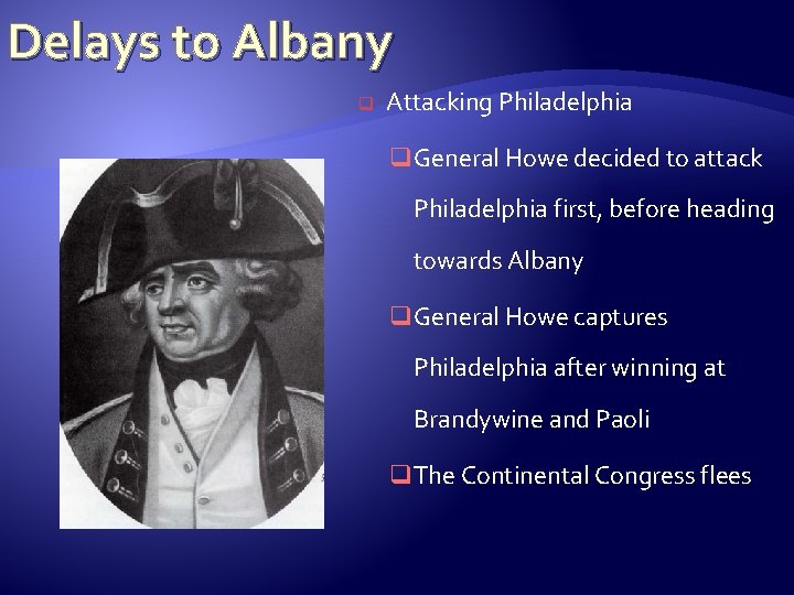 Delays to Albany q Attacking Philadelphia q. General Howe decided to attack Philadelphia first,