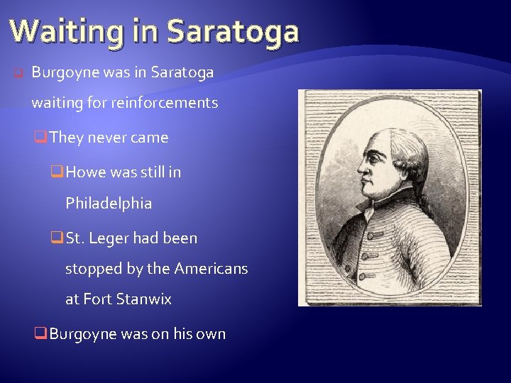 Waiting in Saratoga q Burgoyne was in Saratoga waiting for reinforcements q. They never
