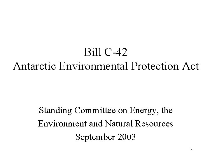 Bill C-42 Antarctic Environmental Protection Act Standing Committee on Energy, the Environment and Natural