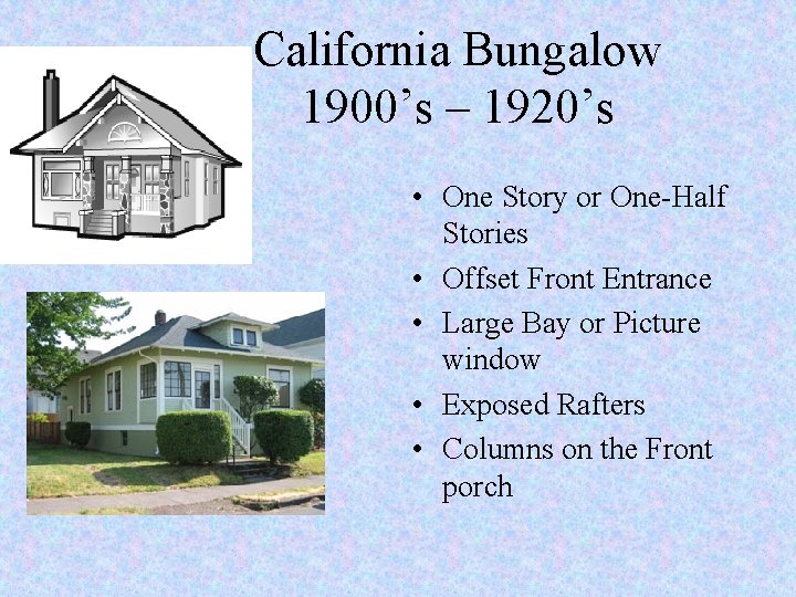 California Bungalow 1900’s – 1920’s • One Story or One-Half Stories • Offset Front