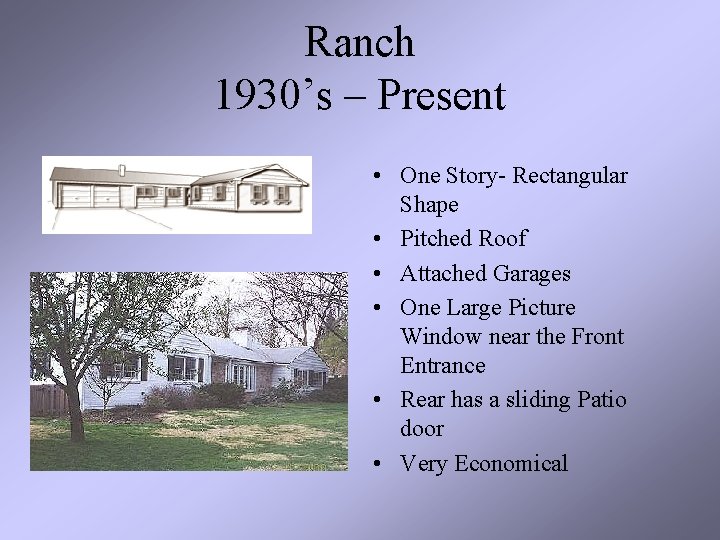 Ranch 1930’s – Present • One Story- Rectangular Shape • Pitched Roof • Attached