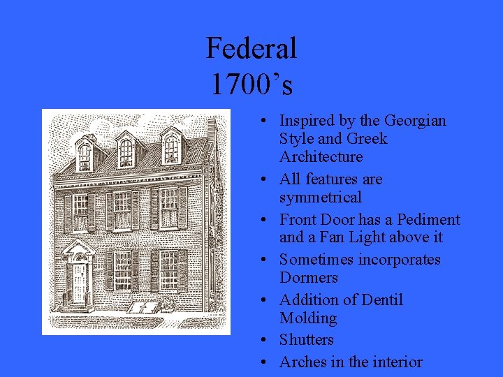 Federal 1700’s • Inspired by the Georgian Style and Greek Architecture • All features