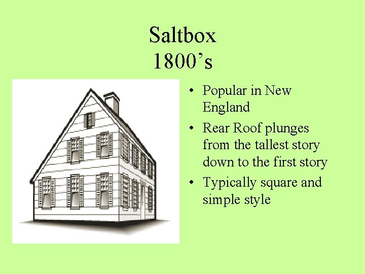  Saltbox 1800’s • Popular in New England • Rear Roof plunges from the