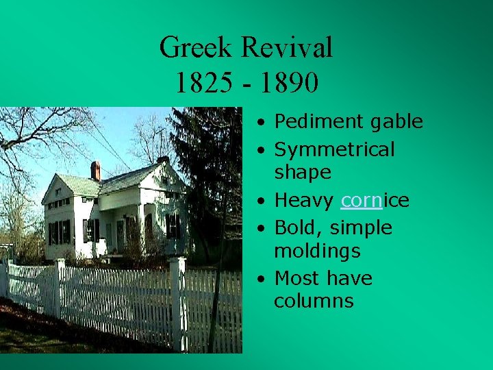 Greek Revival 1825 - 1890 • Pediment gable • Symmetrical shape • Heavy cornice