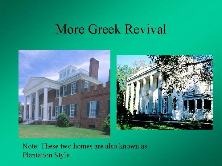 More Greek Revival Note: These two homes are also known as Plantation Style. 