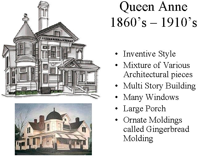 Queen Anne 1860’s – 1910’s • Inventive Style • Mixture of Various Architectural pieces