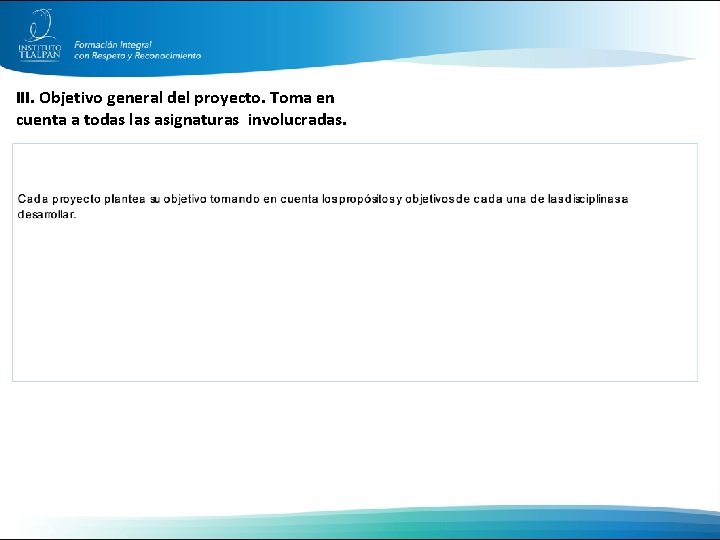 III. Objetivo general del proyecto. Toma en cuenta a todas las asignaturas involucradas. 