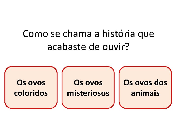Como se chama a história que acabaste de ouvir? Os ovos coloridos Os ovos Como se chama a história que acabaste de ouvir? Os ovos coloridos Os ovos