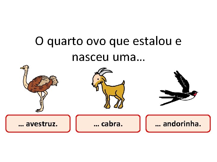 O quarto ovo que estalou e nasceu uma… … avestruz. … cabra. … andorinha.