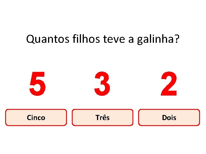 Quantos filhos teve a galinha? 5 3 2 Cinco Três Dois 