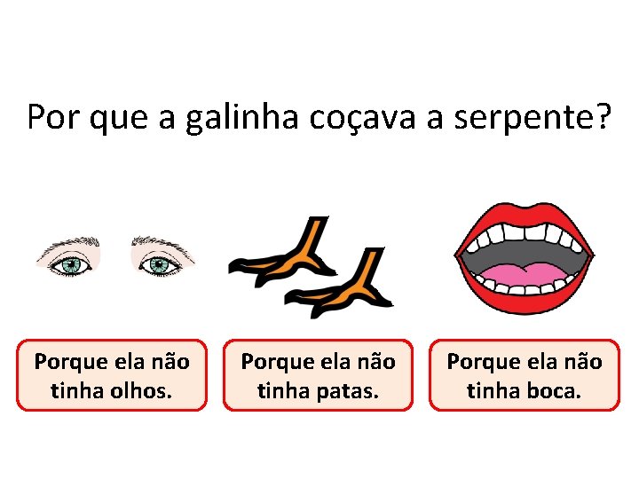 Por que a galinha coçava a serpente? Porque ela não tinha olhos. Porque ela Por que a galinha coçava a serpente? Porque ela não tinha olhos. Porque ela