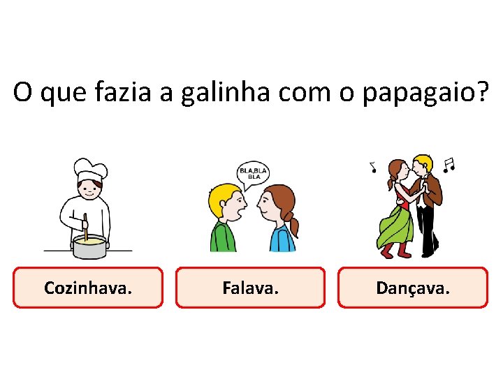 O que fazia a galinha com o papagaio? Cozinhava. Falava. Dançava. O que fazia a galinha com o papagaio? Cozinhava. Falava. Dançava.