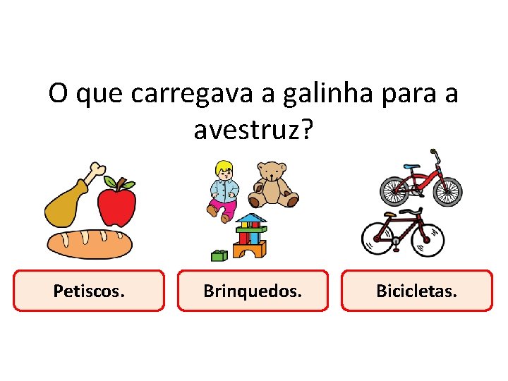 O que carregava a galinha para a avestruz? Petiscos. Brinquedos. Bicicletas. 