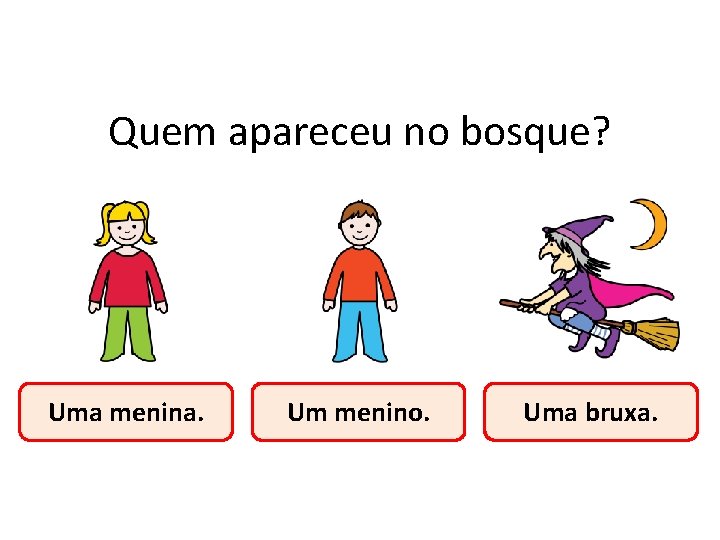 Quem apareceu no bosque? Uma menina. Um menino. Uma bruxa. 